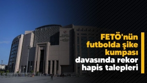 FETÖ'nün futbolda şike kumpası davasında rekor hapis talepleri