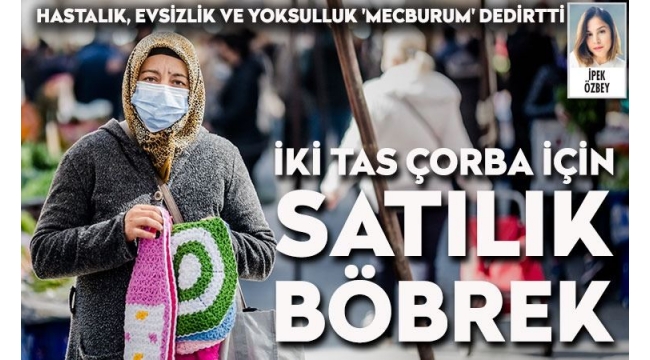 Hastalık, evsizlik ve yoksulluk 'böbreğimi satmaya mecburum' dedirtti..