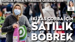 Hastalık, evsizlik ve yoksulluk 'böbreğimi satmaya mecburum' dedirtti..