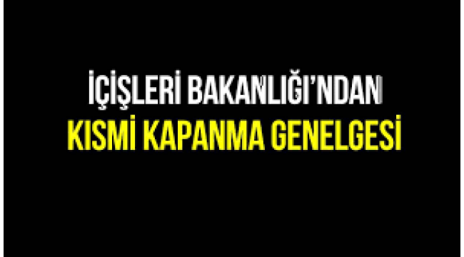 İçişleri Bakanlığı'ndan "Kısmi Kapanma" genelgesi gönderildi