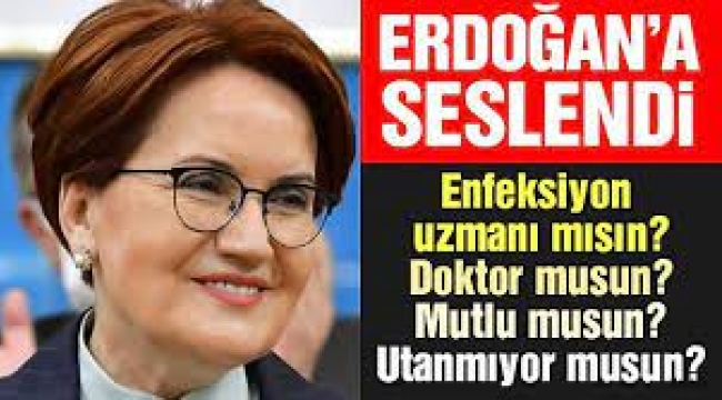 Meral Akşener'den Erdoğan'a: Mutlu musun, hiç mi utanmıyorsun?