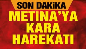 Metina'ya kara harekatı başladı