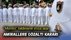 Montrö bildirisine imza atan 10 emekli amiral gözaltına alındı