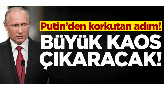 Putin'den korkutan adım!