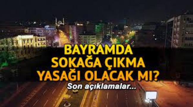 Ramazan Bayramı'nda sokağa çıkmak yasak mı?