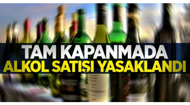 Tam kapanma boyunca alkol satışı yasaklandı!