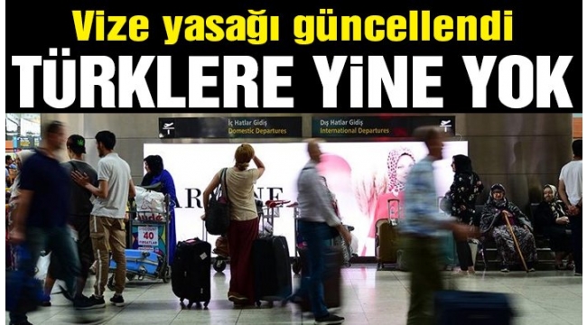 Vize yasağı güncellendi: Türklere yine yok