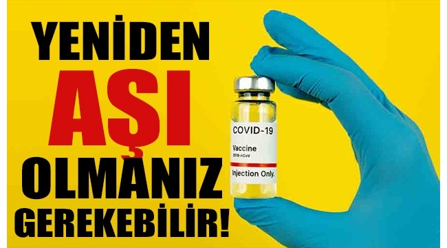 Yeniden aşı olmanız gerekebilir!