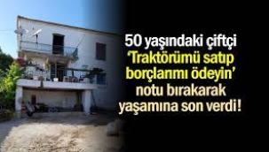 50 yaşındaki çiftçi, "Traktörümü satıp borçlarımı ödeyin" notu bırakarak intihar etti