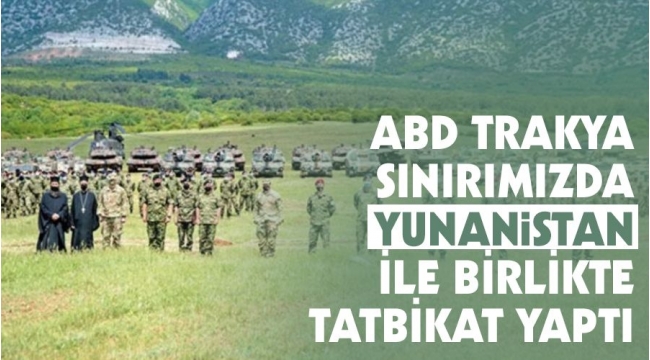 ABD Trakya sınırımızda Yunanistan ile birlikte tatbikat yaptı