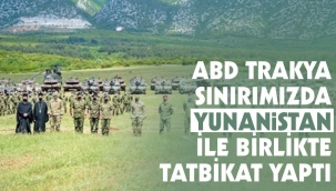 ABD Trakya sınırımızda Yunanistan ile birlikte tatbikat yaptı