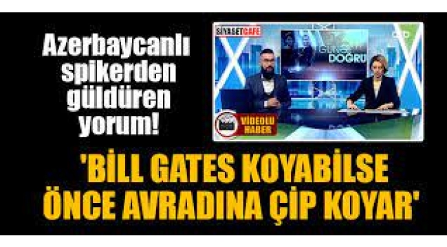 Azerbaycan Televizyonunda Bill Gates Yorumu: Çip Koyabilse, Avradına Koyar