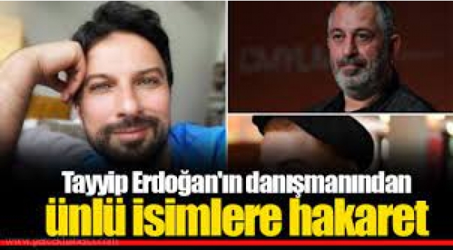 Erdoğan'ın danışmanından ünlü isimlere hakaret