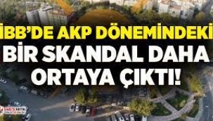 İBB'nin AKP döneminde dolandırıldığı ortaya çıktı