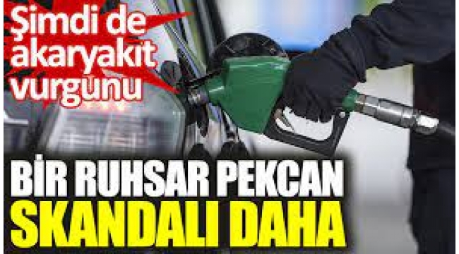 İkinci Ruhsar Pekcan skandalı... Konu bu kez akaryakıt