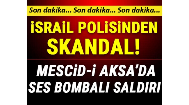  İsrail'den Mescid-i Aksa'da cemaate saldırı!