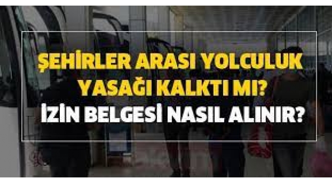 Şehirlerarası seyahat yasağı kalktı mı? Seyahat izin belgesi alınacak mı?