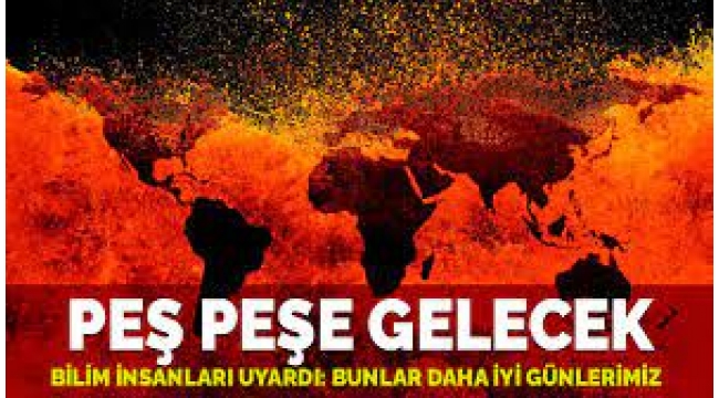 Bilim insanları uyardı: Felaketler üst üste gelecek