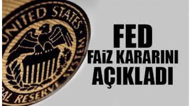 Fed faiz kararını açıkladı...