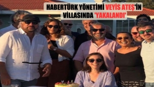 Habertürk yönetimi Veyis Ateş'in villasında yakalandı! Partiye katılan isimler şoke etti!