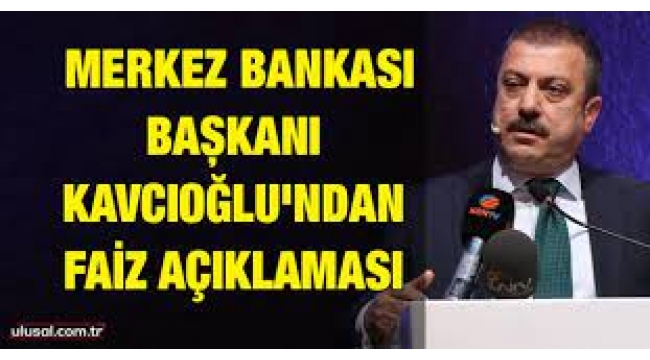 Merkez Bankası Başkanı Kavcıoğlu'ndan faiz açıklaması