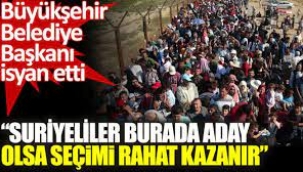  Büyükşehir Belediye Başkanı: Suriyeliler seçimi kazanır