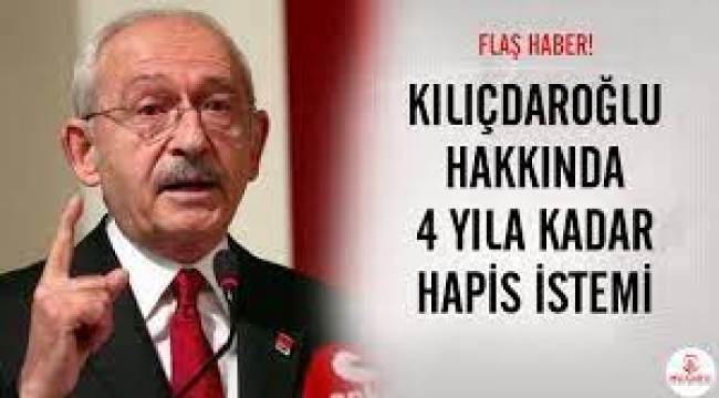 Kılıçdaroğlu hakkında 4 yıla kadar hapis talebi