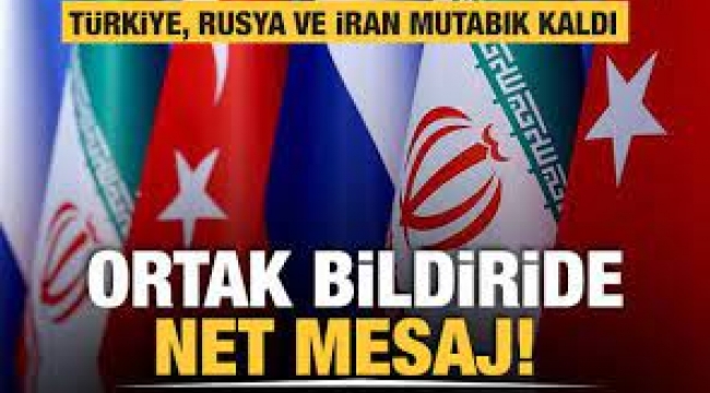 Türkiye, Rusya ve İran'dan ortak "Suriye" bildirisi