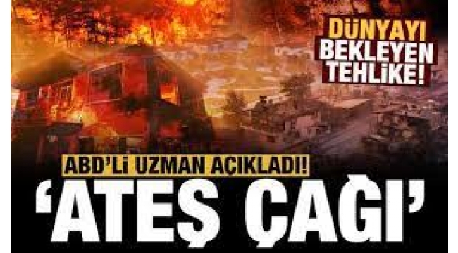 ABD'li uzman uyardı: Dünya ateş çağına giriyor