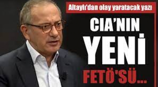 Fatih Altaylı'dan olay yaratacak yazı: CIA'nın yeni FETÖ'sü...