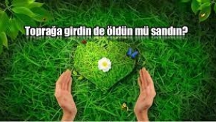 Sonsuz hayat: Toprağa girdin de öldün mü sandın