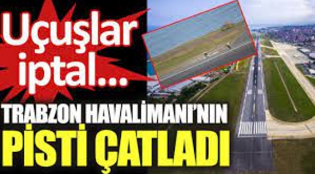 Trabzon Havalimanı pistinde çatlak: Uçuşlar iptal edildi