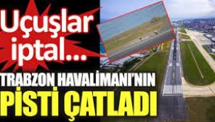 Trabzon Havalimanı pistinde çatlak: Uçuşlar iptal edildi