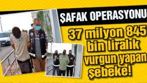 37 milyon 845 bin liralık vurgun yapan şebekeye operasyon