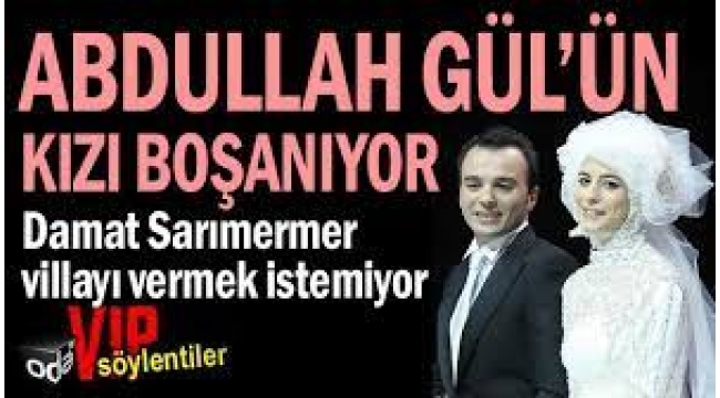 Abdullah Gül'ün kızı boşanıyor