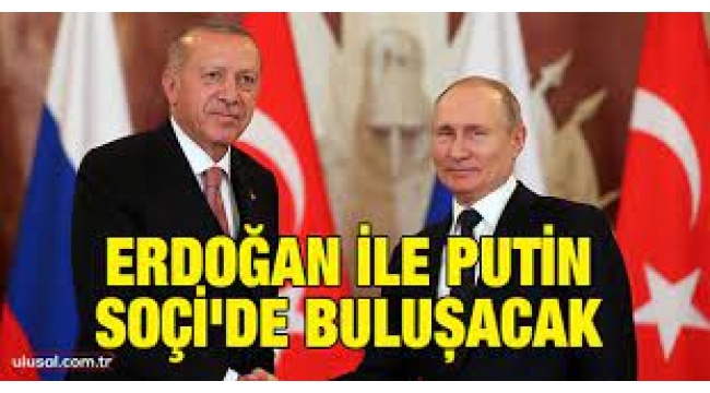 Cumhurbaşkanı Erdoğan ile Putin, Soçi'de görüşecek
