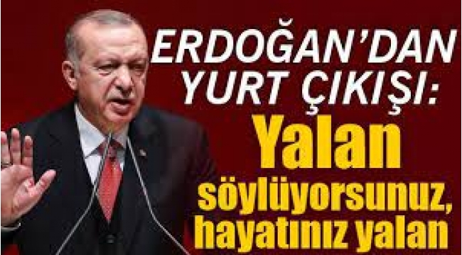 Erdoğan 'yurt yoktur' diye yalan söylüyorsunuz; hayatınız yalan