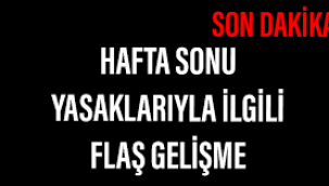 Hafta içi hafta sonu yasaklarıyla ilgili flaş gelişme