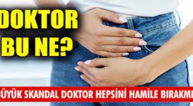 Hastanede büyük skandal! Doktor hepsini hamile bırakmış