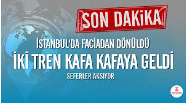 İstanbul'da hızlı tren kazası; YHT ile Adapazarı treni kafa kafaya geldi