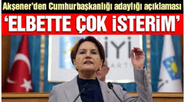 Meral Akşener'den çok konuşulacak adaylık açıklaması