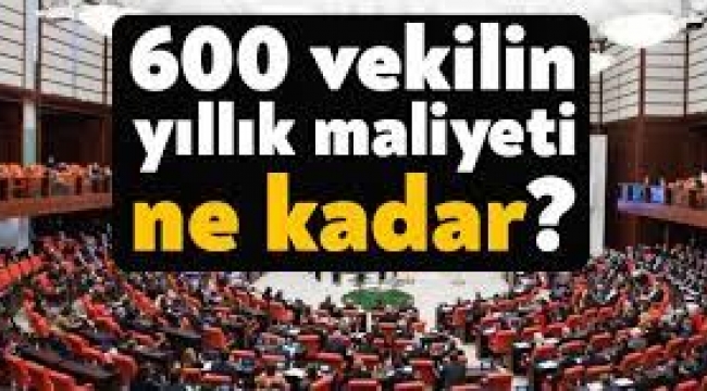 600 milletvekilinin devlete maliyeti belli oldu!
