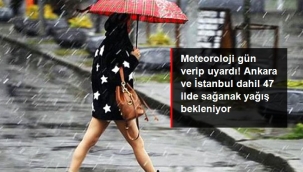 Ankara ve İstanbul dahil 47 ilde yarın sağanak yağış bekleniyor