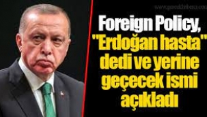 Foreign Policy, "Erdoğan hasta" dedi ve yerine geçecek ismi açıkladı