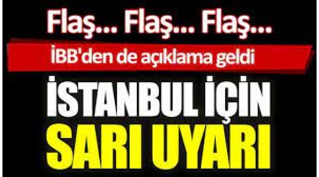 Meteoroloji ve İBB'den flaş uyarı