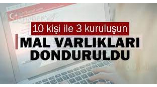 10 kişi ve 3 kuruluşun mal varlıkları donduruldu