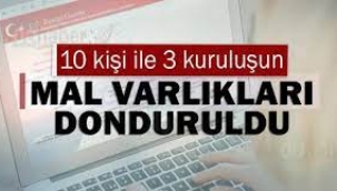 10 kişi ve 3 kuruluşun mal varlıkları donduruldu