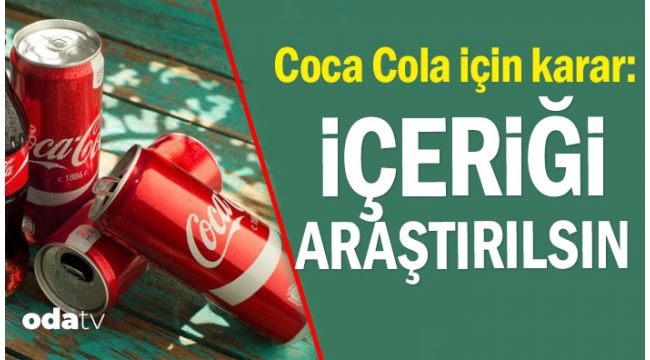 Coca Cola için karar: İçeriği araştırılsın