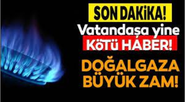 Doğalgaza Büyük Zam!