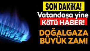 Doğalgaza Büyük Zam!
